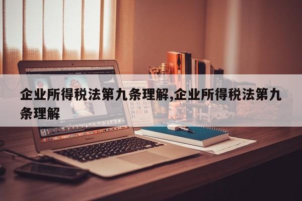 企业所得税法第九条理解,企业所得税法第九条理解