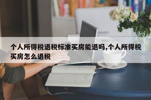 个人所得税退税标准买房能退吗,个人所得税买房怎么退税