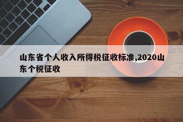 山东省个人收入所得税征收标准,2020山东个税征收