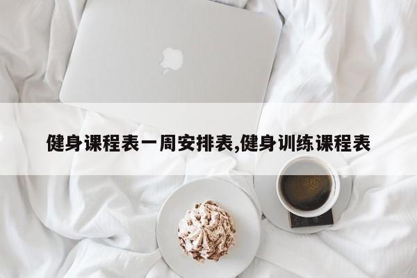 健身课程表一周安排表,健身训练课程表