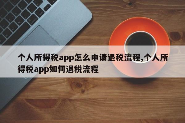 个人所得税app怎么申请退税流程,个人所得税app如何退税流程