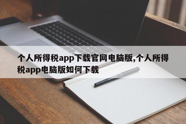 个人所得税app下载官网电脑版,个人所得税app电脑版如何下载