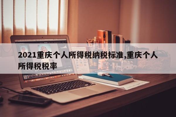 2021重庆个人所得税纳税标准,重庆个人所得税税率
