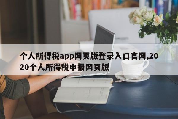 个人所得税app网页版登录入口官网,2020个人所得税申报网页版