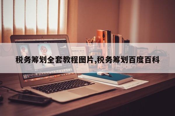 税务筹划全套教程图片,税务筹划百度百科