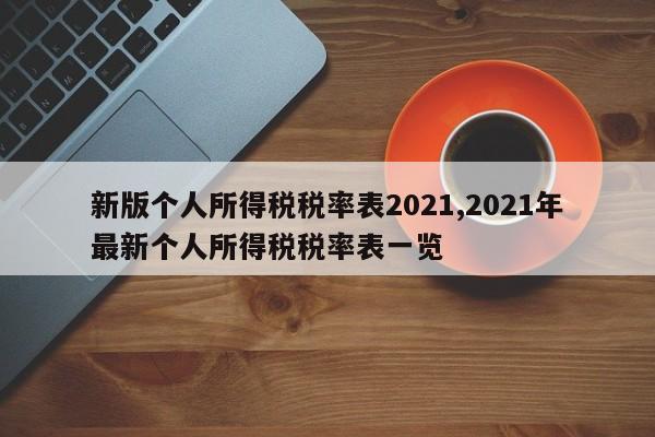 新版个人所得税税率表2021,2021年最新个人所得税税率表一览
