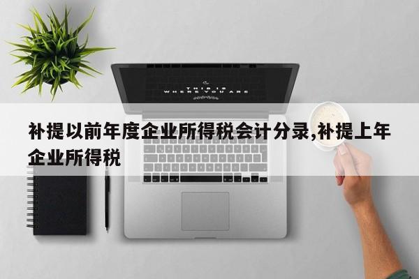 补提以前年度企业所得税会计分录,补提上年企业所得税