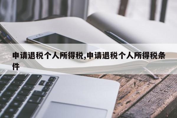 申请退税个人所得税,申请退税个人所得税条件