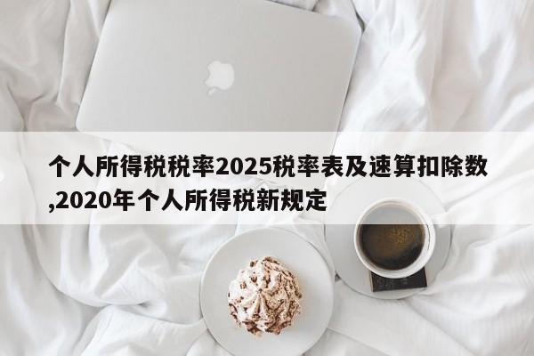 个人所得税税率2025税率表及速算扣除数,2020年个人所得税新规定
