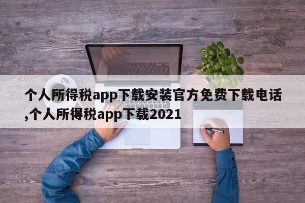 个人所得税app下载安装官方免费下载电话,个人所得税app下载2021