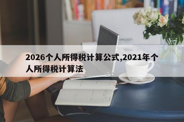 2026个人所得税计算公式,2021年个人所得税计算法