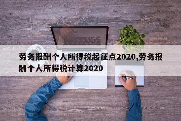 劳务报酬个人所得税起征点2020,劳务报酬个人所得税计算2020